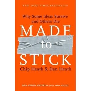 Made to Stick: Why Some Ideas Survive and Others Die -- Chip Heath
